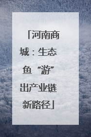 河南商城：生态鱼“游”出产业链新路径