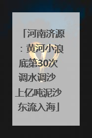 河南济源：黄河小浪底第30次调水调沙 上亿吨泥沙东流入海