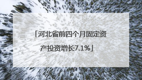 河北省前四个月固定资产投资增长7.1%