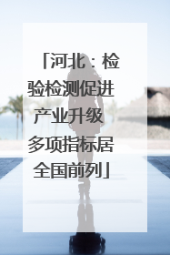 河北：检验检测促进产业升级 多项指标居全国前列