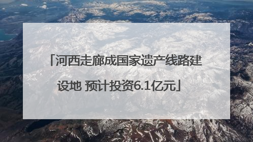 河西走廊成国家遗产线路建设地 预计投资6.1亿元