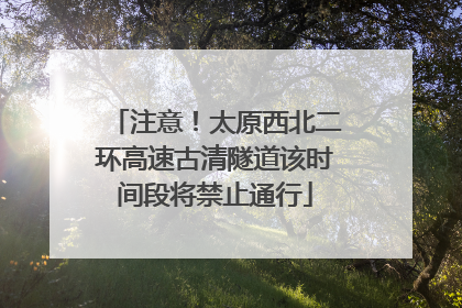 注意！太原西北二环高速古清隧道该时间段将禁止通行