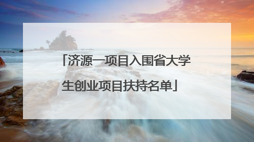 济源一项目入围省大学生创业项目扶持名单
