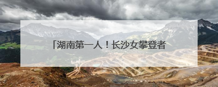 湖南第一人！长沙女攀登者唐玲完成珠峰“南北双登”