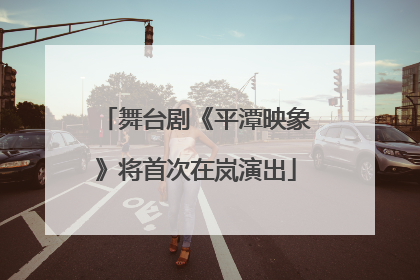 舞台剧《平潭映象》将首次在岚演出