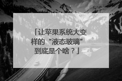 让苹果系统大变样的“液态玻璃”到底是个啥？