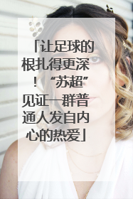 让足球的根扎得更深！“苏超”见证一群普通人发自内心的热爱