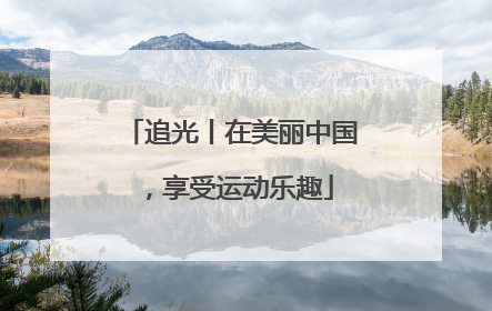 追光丨在美丽中国，享受运动乐趣