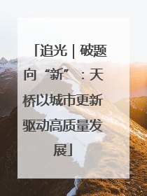 追光｜破题向“新”：天桥以城市更新驱动高质量发展