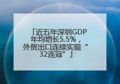 近五年深圳GDP年均增长5.5%，外贸出口连续实现“32连冠”
