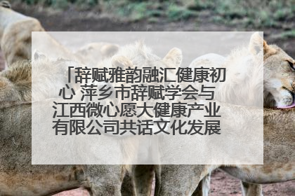辞赋雅韵融汇健康初心 萍乡市辞赋学会与江西微心愿大健康产业有限公司共话文化发展新篇（图）