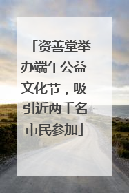 资善堂举办端午公益文化节，吸引近两千名市民参加