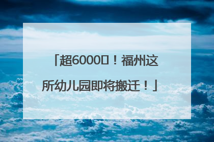 超6000㎡！福州这所幼儿园即将搬迁！