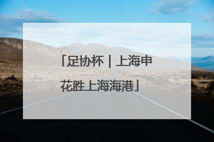 足协杯｜上海申花胜上海海港