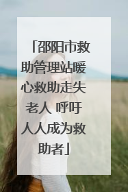 邵阳市救助管理站暖心救助走失老人 呼吁人人成为救助者