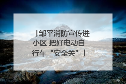 邹平消防宣传进小区 把好电动自行车“安全关”