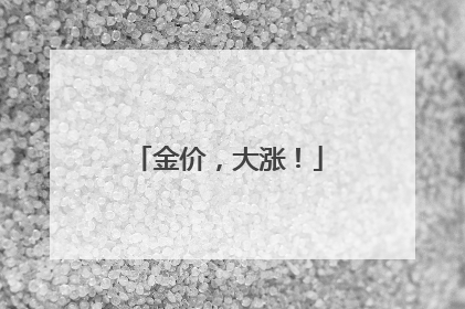 金价，大涨！