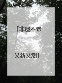 非遗不老 又新又潮