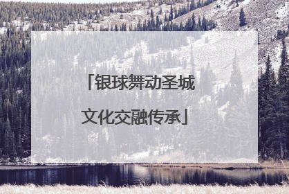 银球舞动圣城 文化交融传承