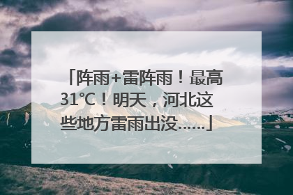 阵雨+雷阵雨！最高31℃！明天，河北这些地方雷雨出没……