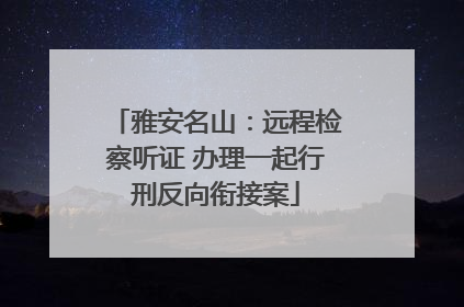 雅安名山：远程检察听证 办理一起行刑反向衔接案