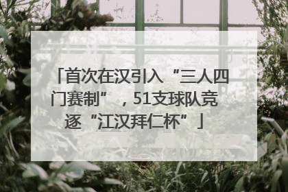 首次在汉引入“三人四门赛制”，51支球队竞逐“江汉拜仁杯”