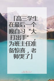 高三学生在最后一个晚自习“大打出手”，为班主任准备惊喜，老师哭了