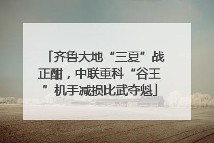 齐鲁大地“三夏”战正酣，中联重科“谷王”机手减损比武夺魁