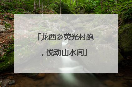 龙西乡荧光村跑，悦动山水间