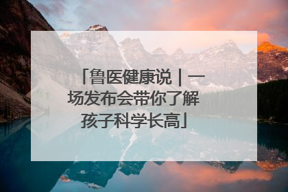 鲁医健康说｜一场发布会带你了解孩子科学长高