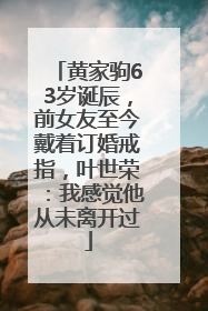 黄家驹63岁诞辰，前女友至今戴着订婚戒指，叶世荣：我感觉他从未离开过
