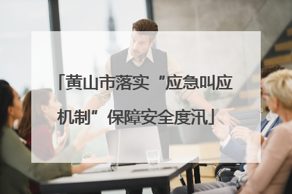 黄山市落实“应急叫应机制”保障安全度汛