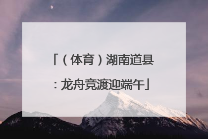 （体育）湖南道县：龙舟竞渡迎端午