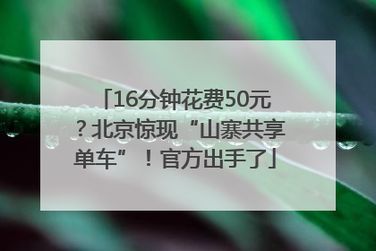 16分钟花费50元？北京惊现“山寨共享单车”！官方出手了