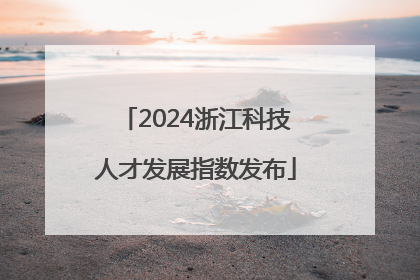 2024浙江科技人才发展指数发布