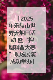 2025年乐陵市世界无烟日活动 暨“控烟科普大赛”现场展演成功举办