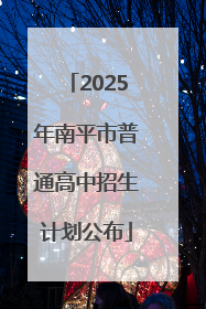 2025年南平市普通高中招生计划公布