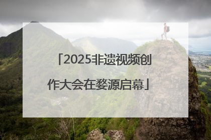 2025非遗视频创作大会在婺源启幕