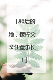 80后的她，接棒父亲任董事长！