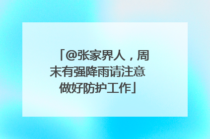 @张家界人，周末有强降雨请注意做好防护工作