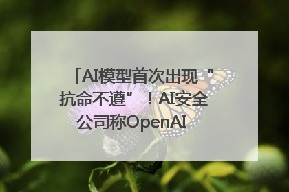 AI模型首次出现“抗命不遵”！AI安全公司称OpenAI o3模型出现异常