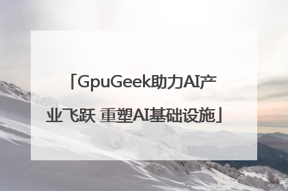 GpuGeek助力AI产业飞跃 重塑AI基础设施